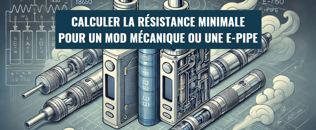 Comment calculer la résistance minimale pour vaper en toute sécurité avec un mod mécanique ou une e-pipe